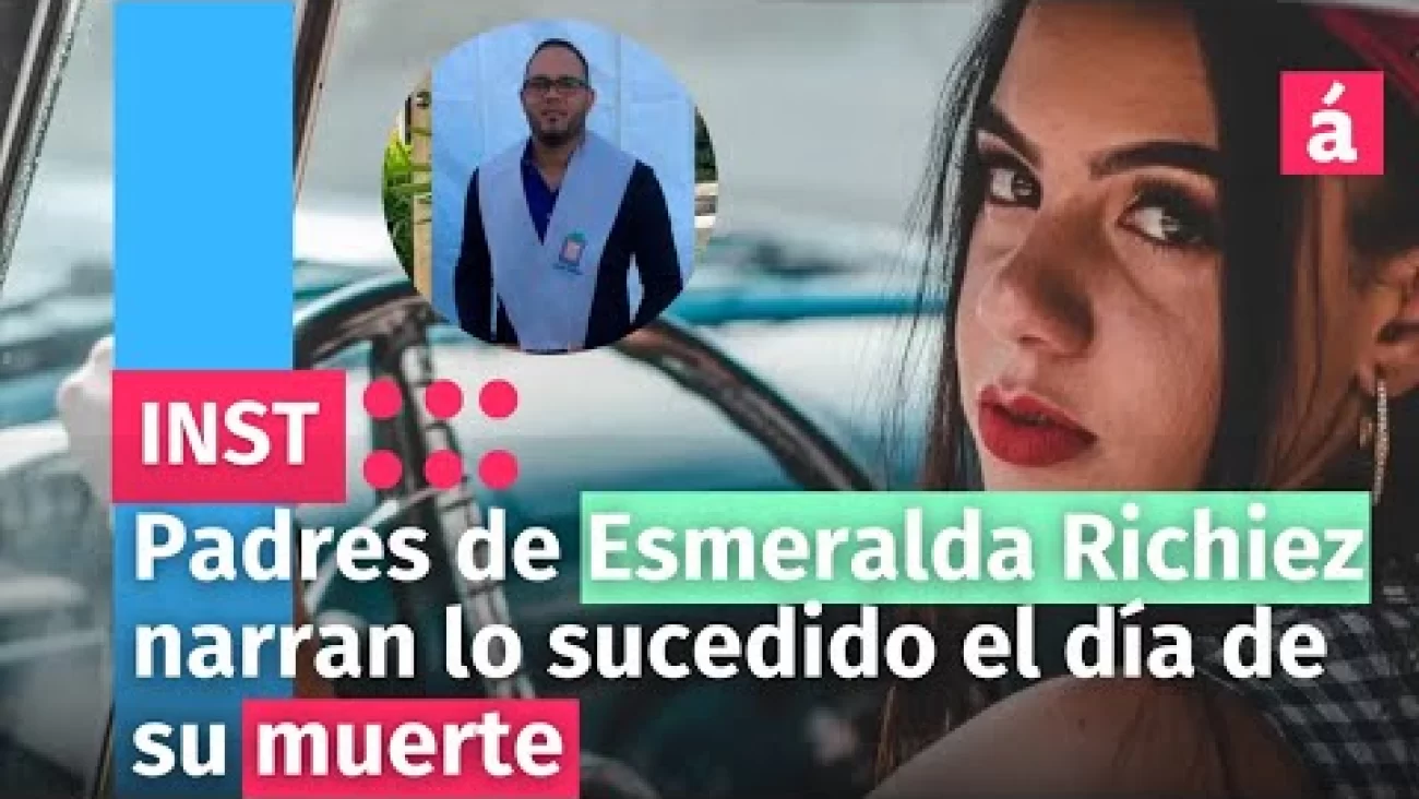 Padres de Esmeralda Richiez narran lo sucedido el día de su muerte