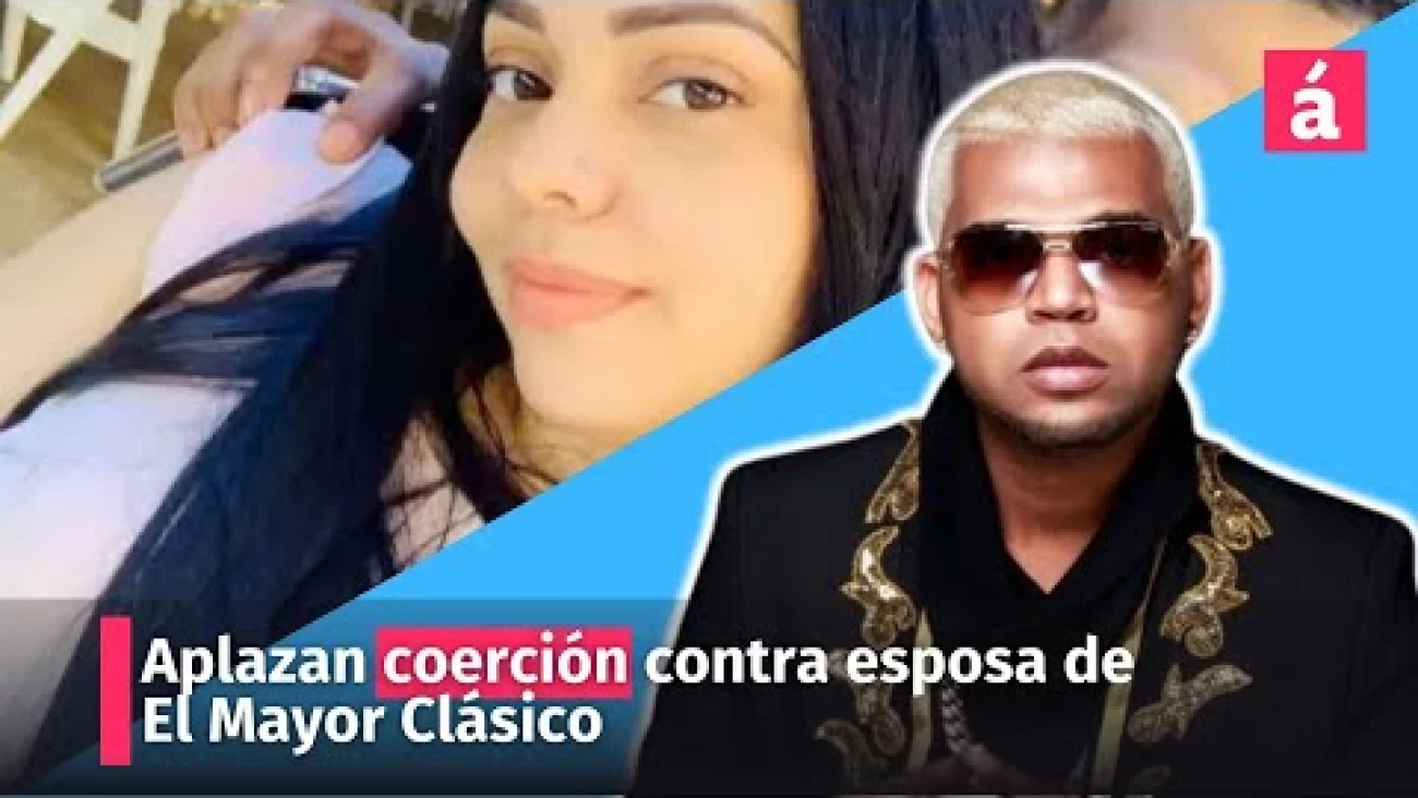 Aplazan coerción contra esposa de El Mayor Clásico AcentoTV