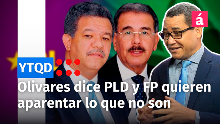 Olivares dice PLD y FP quieren aparentar lo que no son