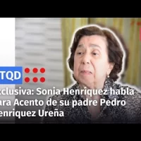 Exclusiva  Sonia Henríquez habla para Acento de su padre Pedro Henriquez Ureña