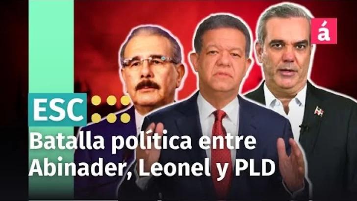 ¿Cómo será la batalla política entre Luis Abinader, Leonel y el candidato del PLD?