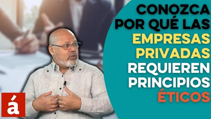 Conozca por qué las empresas privadas requieren principios éticos