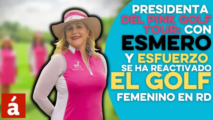 Presidenta del Pink golf tour: con esmero y esfuerzo hemos logrado reactivar el gol femenino en RD