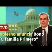 Gobierno anuncia  Bono “Tu Familia Va Primero” para un Millón de Dominicanos