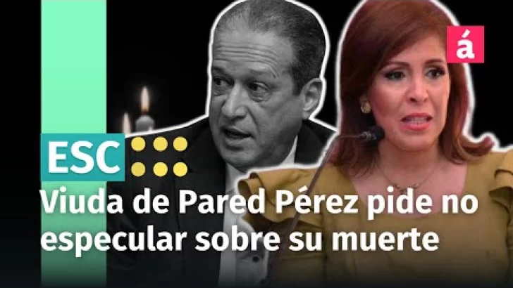Viuda de Reinaldo Pared Pérez pide dejar de especular e inventar versiones sobre su muerte