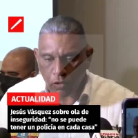 Jesús Vásquez sobre ola de inseguridad: “no se puede tener un policía en cada casa”