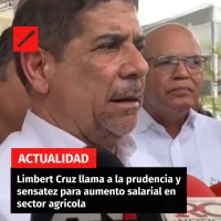 Limbert Cruz llama a la prudencia y sensatez para aumento salarial en sector agrícola