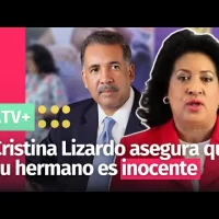 Cristina Lizardo asegura que su hermano es inocente