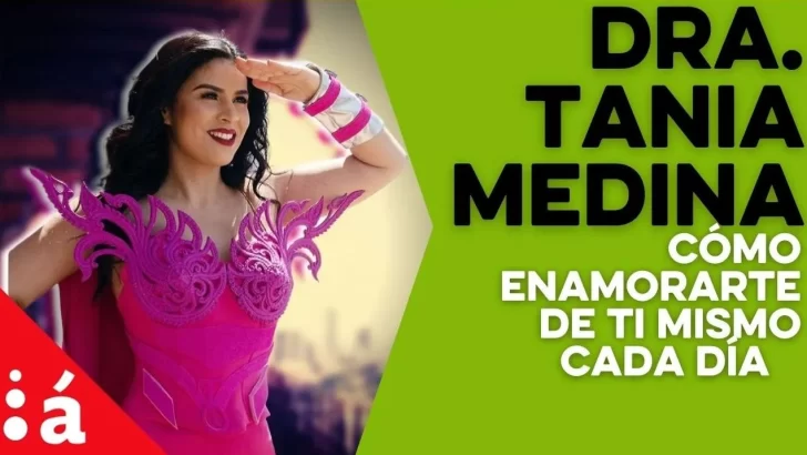 Cómo enamorarte de ti mismo cada día por la Dra. Tania Medina en #LaCajaVerde