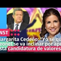 Margarita Cedeño: “Yo sé que Leonel se va inclinar por apoyar esta candidatura de valores”