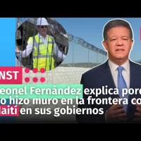 Leonel Fernández explica porqué no hizo muro en la frontera con Haití en sus gobiernos