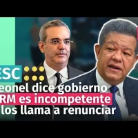 Leonel Fernández dice gobierno del PRM es incompetente y los llama a renunciar