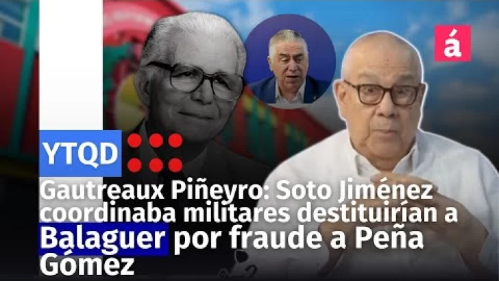 Gautreaux Piñeyro: Soto Jiménez coordinaba militares destituirían a Balaguer por fraude a Peña Gómez