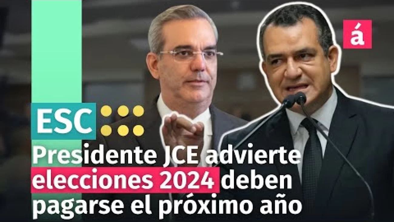 Presidente JCE advierte al Estado elecciones 2024 deben pagarse el ...