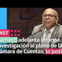 Pacheco adelanta informe investigación al pleno de la Cámara de Cuentas; lo justifica