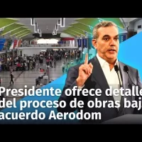 Presidente Abinader ofrece detalles del proceso de las obras realizadas bajo el acuerdo con Aerodom