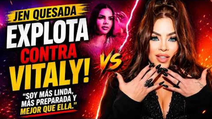“¡Jen Quesada explota contra Vitaly Sánchez! ‘Soy más linda, más preparada y mejor que ella’”