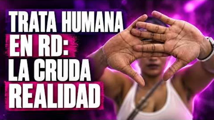 Trata de personas en RD: ¿qué advierte el informe de EE. UU.? | Mirada Femenina