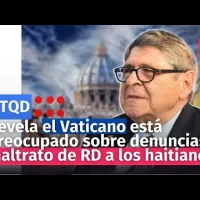 Revela el Vaticano está preocupado sobre denuncias de maltrato de RD a los haitianos