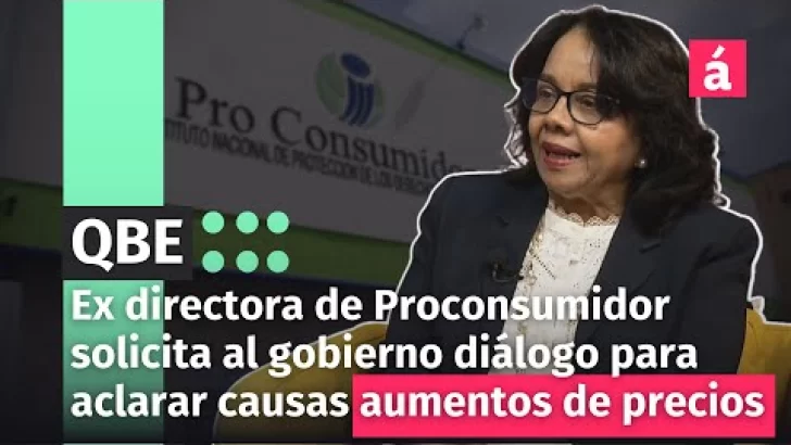 Ex directora de Proconsumidor solicita al gobierno diálogo para aclarar causas aumentos de precios
