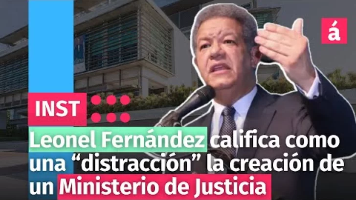 Leonel Fernández califica como una “distracción” la creación de un Ministerio de Justicia