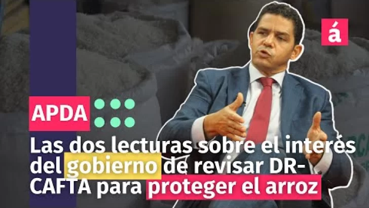 Las dos lecturas sobre el interés del gobierno de revisar DR-CAFTA para proteger el arroz