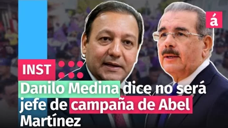 Danilo Medina dice no será jefe de campaña de Abel Martínez