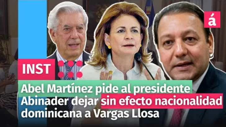 Abel Martínez pide al presidente Abinader dejar sin efecto nacionalidad dominicana a Vargas Llosa