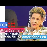 Fellita Caamaño: Francis planeaba recorrer países de AL pidiendo retirada de los americanos en RD