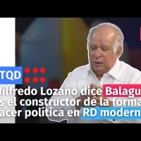 Wilfredo Lozano dice Balaguer es el constructor de la forma de hacer política en RD moderna