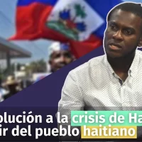 La solución a la crisis de Haití debe surgir del pueblo haitiano