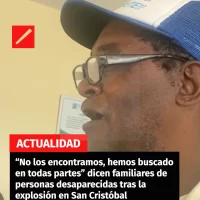 “No los encontramos, hemos buscado en todas partes” dicen familiares de personas desaparecidas tras explosión en San Cristóbal