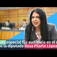 Juez especial fija audiencia en el caso de la diputada Rosa Pilarte López