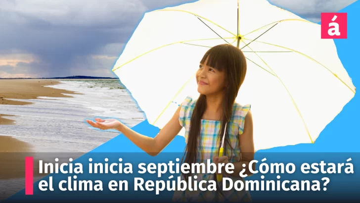 Hoy inicia el mes de septiembre ¿Cómo estará el clima en la República Dominicana?