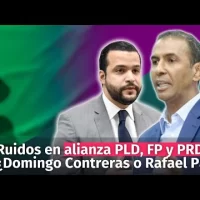 Ruidos en la alianza PLD, FP y PRD en el Distrito Nacional ¿Domingo Contreras o Rafael Paz?