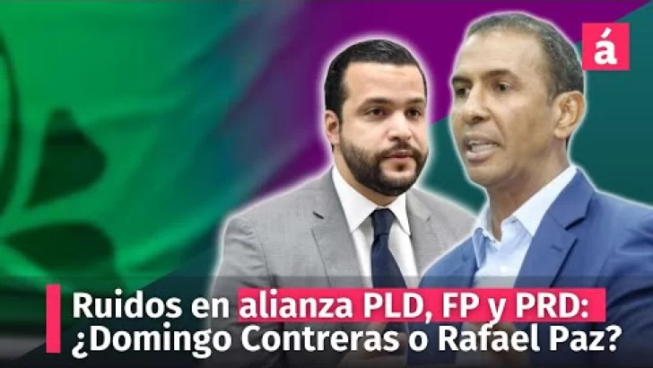 Ruidos en la alianza PLD, FP y PRD en el Distrito Nacional ¿Domingo Contreras o Rafael Paz?