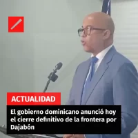 El gobierno dominicano anunció hoy el cierre definitivo de la frontera por Dajabón