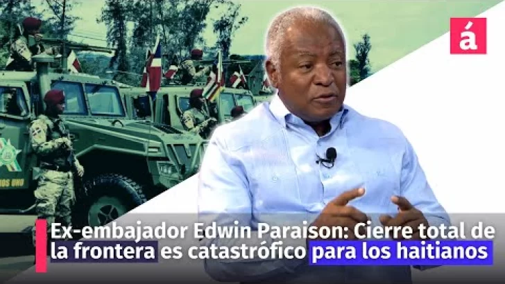 Cierre total de la frontera es catastrófico para los haitianos, dice ex embajador Edwin Paraison