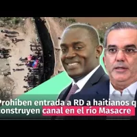Prohíben entrada a RD a haitianos que construyen canal en el río Masacre