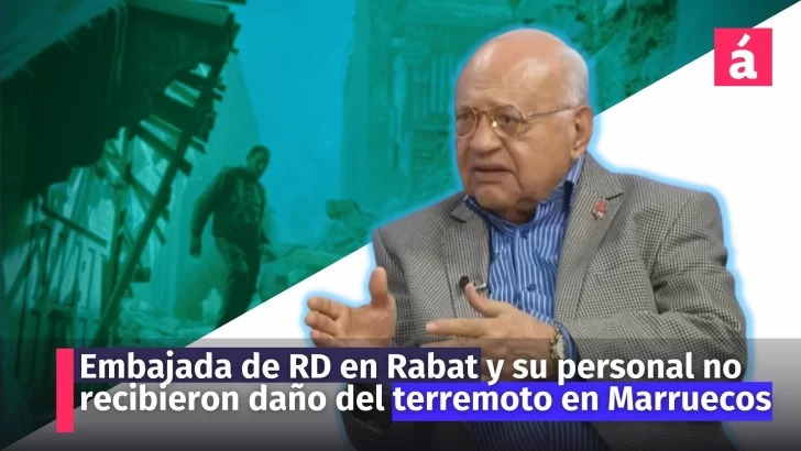 Embajador Duarte: Embajada RD en Rabat y su personal no recibieron daño del terremoto en Marruecos