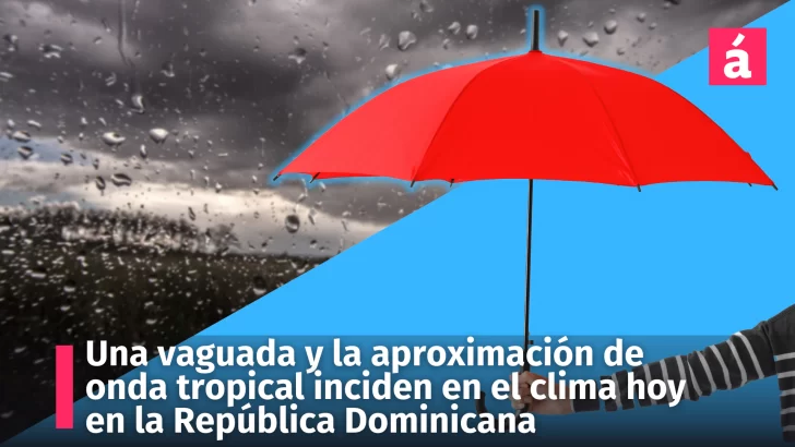 Una vaguada y la aproximación de onda tropical inciden en el clima hoy en la República Dominicana
