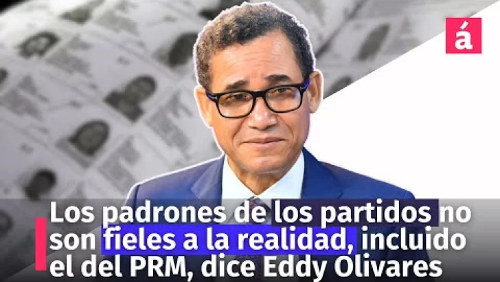 Los padrones de los partidos no son fieles a la realidad, incluido el del PRM, dice Eddy Olivares