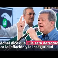 Leonel dice reelección será derrotada y Luis asegura este Gobierno hace más obras con menos recursos