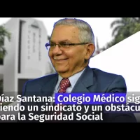 Díaz Santana: Colegio Médico sigue siendo un sindicato y un obstáculo para la Seguridad Social