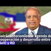 Balcácer recomienda agenda de cooperación y desarrollo entre Haití y RD