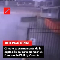 Cámara capta momento de la explosión de ‘carro bomba’ en frontera de EE.UU y Canadá