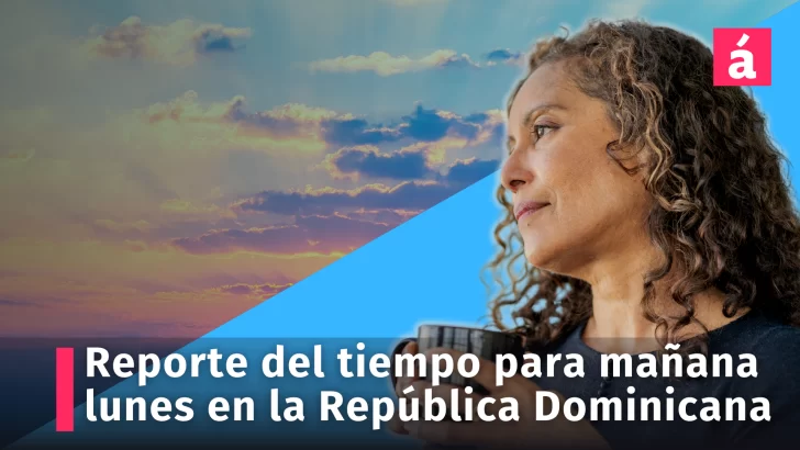 Este es el reporte del tiempo para mañana lunes en la República Dominicana