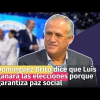 Domínguez Brito dice que Luis ganará las elecciones porque garantiza paz social