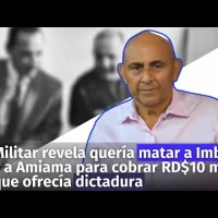 Militar revela quería matar a Imbert y a Amiama para cobrar RD$10 mil que ofrecía dictadura