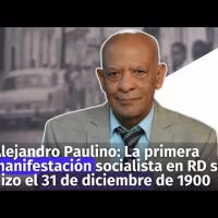Alejandro Paulino: La primera manifestación socialista en RD se hizo el 31 de diciembre de 1900